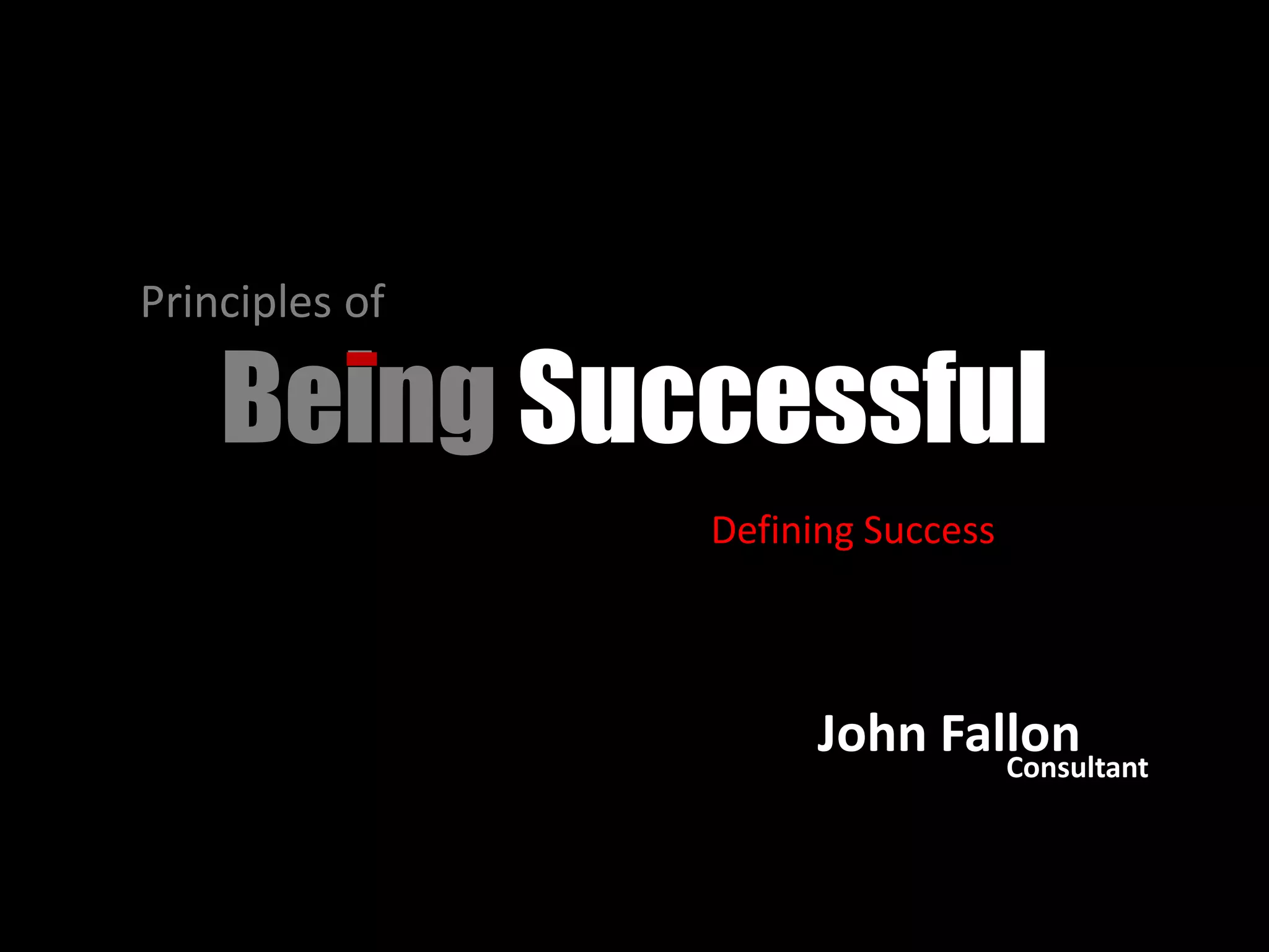 Principles of Being SuccessfulDefining SuccessJohn FallonConsultant