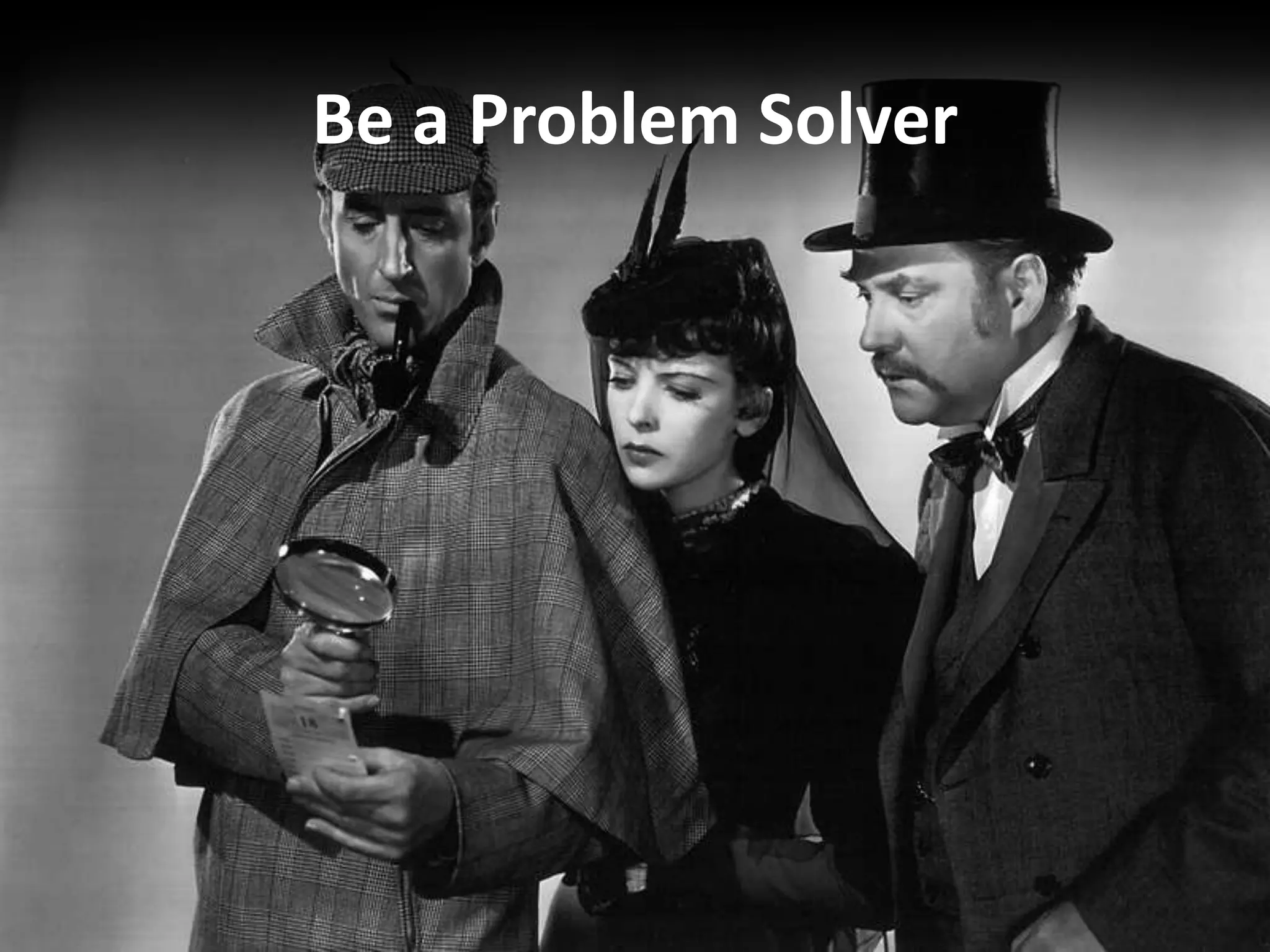 Be a Problem Solver