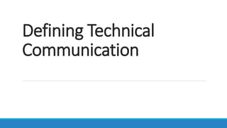 Defining Technical
Communication
 