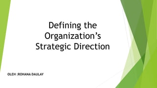 Defining the
Organization’s
Strategic Direction
OLEH :ROHANA DAULAY
 