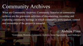 Community Archives
What are Community Archives: Community histories or community
archives are the grassroots activities of...