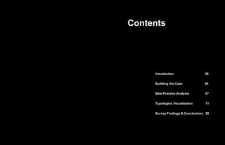 Contents
Introduction 02
Building the Case 04
Best Practice Analysis 07
Typologies Visualization 11
Survey Findings & Conc...