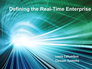 Defining the Real-Time Enterprise




                  Louis Columbus
                  Cincom Systems
 