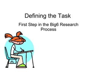 Defining the Task First Step in the Big6 Research Process 