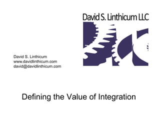David S. Linthicum
www.davidlinthicum.com
david@davidlinthicum.com




    Defining the Value of Integration
 