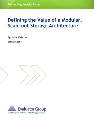Technology Insight Paper
 
Defining the Value of a Modular,
Scale out Storage Architecture
By John Webster
January 2014
   
Enabling you to make the best technology decisions  
 
 