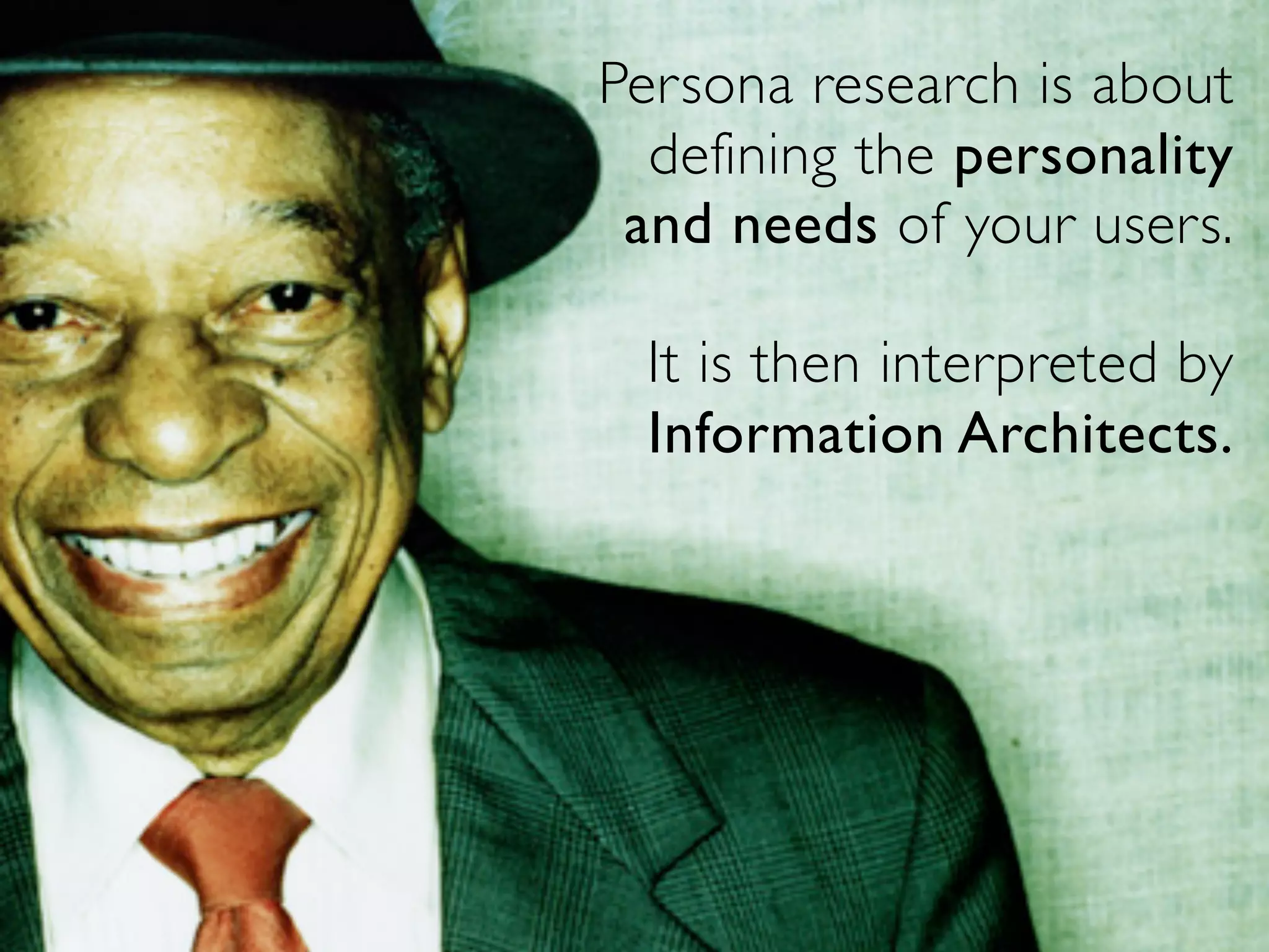 Persona research is about
  defining the personality
 and needs of your users.

  It is then interpreted by
  Information Architects.
 