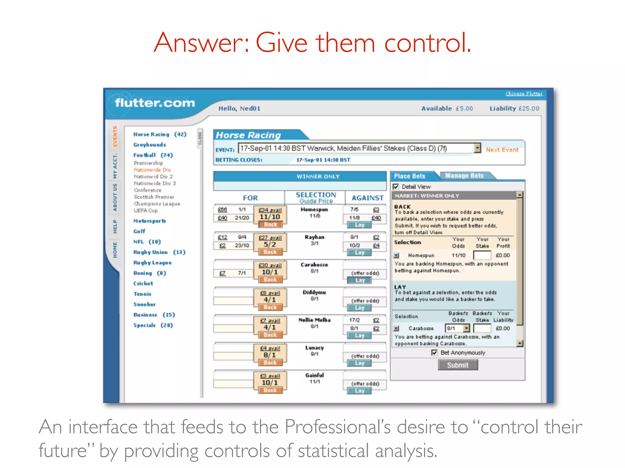 Answer: Give them control.




An interface that feeds to the Professional’s desire to “control their
future” by providing controls of statistical analysis.
 