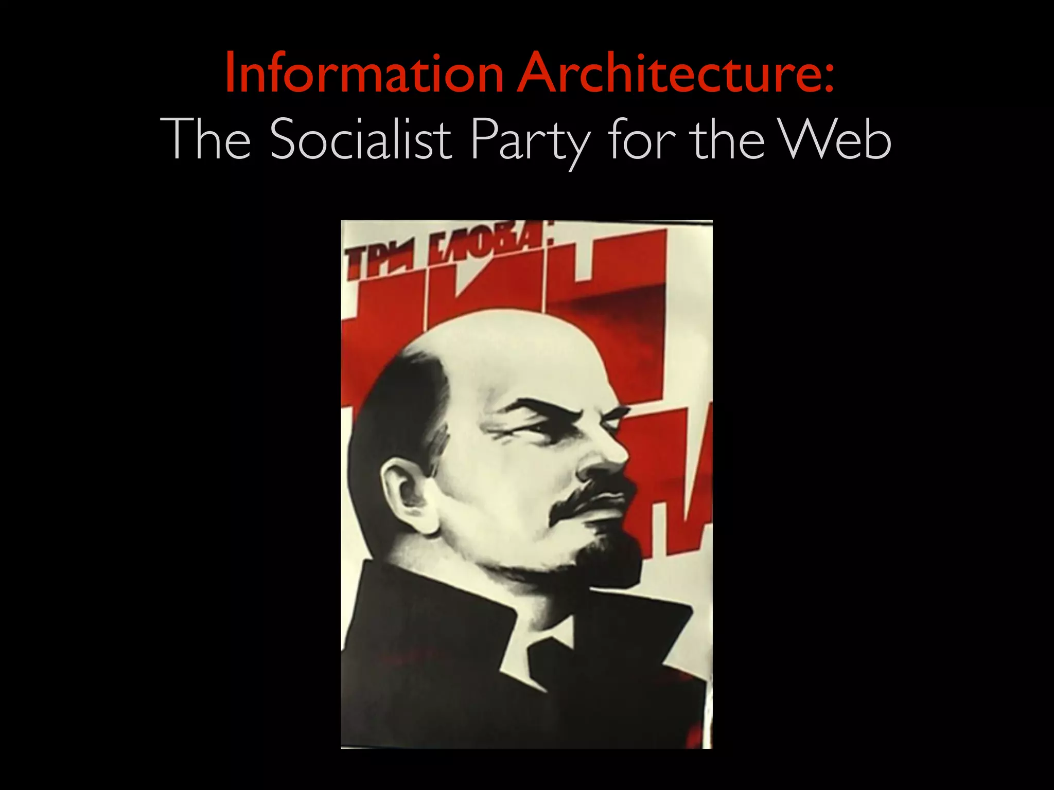 Information Architecture:
The Socialist Party for the Web
 