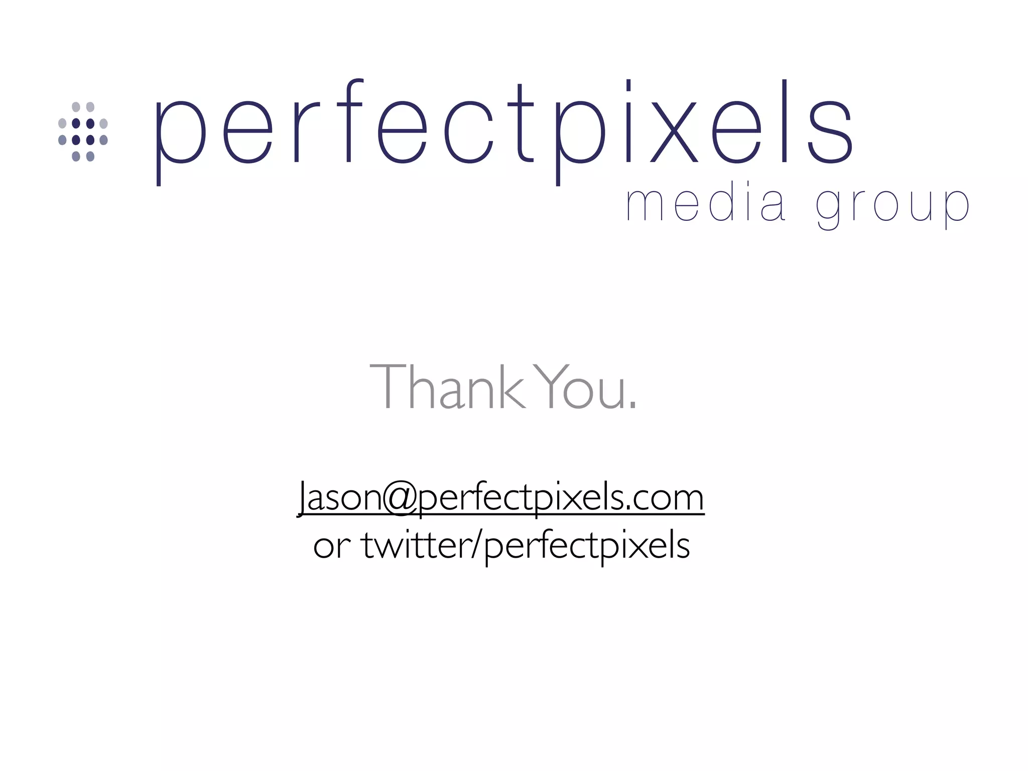 Thank You.
Jason@perfectpixels.com
 or twitter/perfectpixels
 