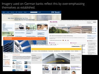 Imagery used on German banks reﬂect this by over-emphasizing
themselves as established.
 