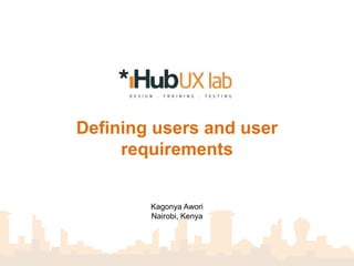 Defining users
   Kagonya Awori
   UX Researcher
   Nairobi, Kenya
 