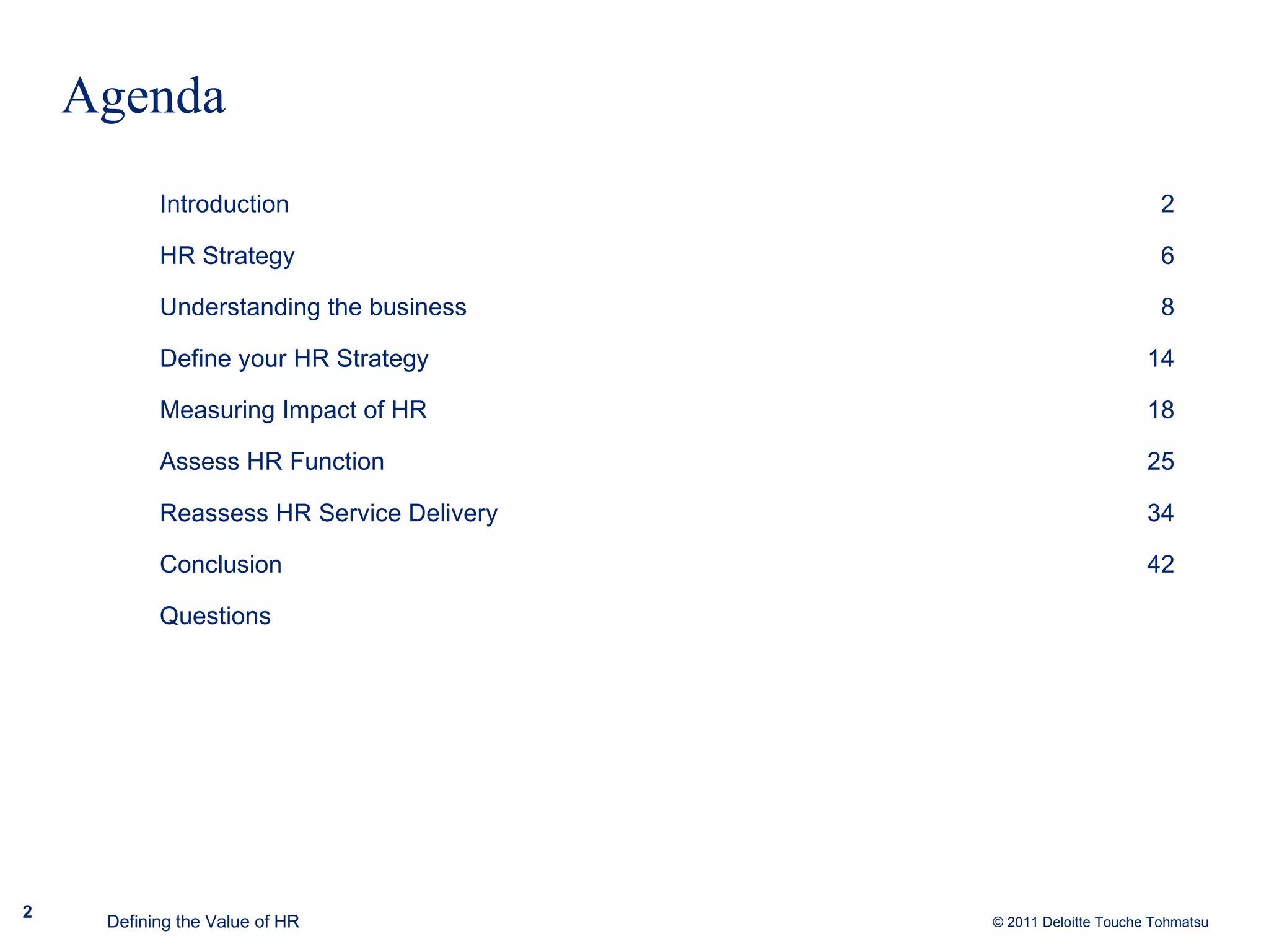 Agenda Defining the Value of HR Introduction  2 HR Strategy 6 Understanding the business 8 Define your HR Strategy 14 Measuring Impact of HR 18 Assess HR Function 25 Reassess HR Service Delivery 34 Conclusion 42 Questions 