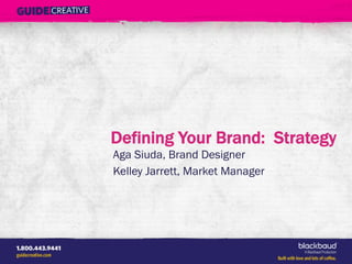 Defining Your Brand: Strategy
Aga Siuda, Brand Designer
Kelley Jarrett, Market Manager
 