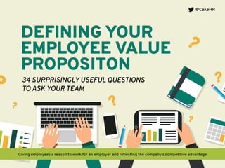 Defining Your Employee Value Propositon. 34
Surprisingly Useful Questions to ask Your Team.
 