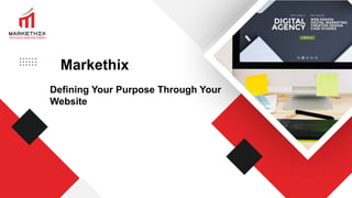 Markethix
Defining Your Purpose Through Your
Website
 