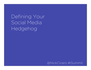 Deﬁning Your
Social Media
Hedgehog




               @NickCicero #iSummit
 