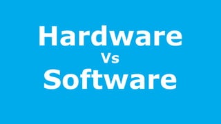 Hardware
Vs
Software
 