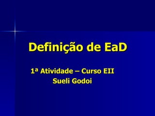 Definição de EaD 1ª Atividade – Curso EII Sueli Godoi 