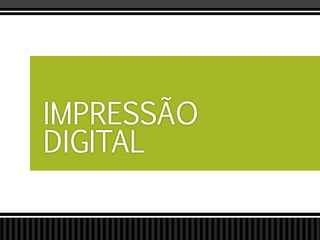 IMPRESSÃO
DIGITAL
 