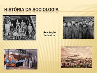 HISTÓRIA DA SOCIOLOGIA

Revolução
Industrial

 