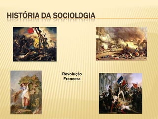 HISTÓRIA DA SOCIOLOGIA

Revolução
Francesa

 