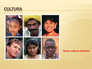 CULTURA

Várias culturas distintas

 