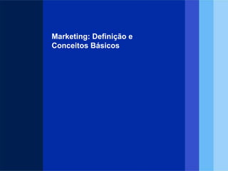 Marketing: Definição e
Conceitos Básicos
 