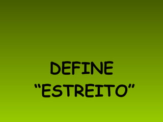 DEFINE “ESTREITO”
