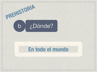 OR IA
  E HIST
PR
     b     ¿Dónde?



           En todo el mundo
 
