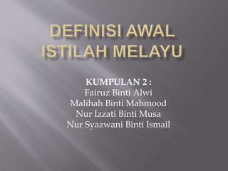 KUMPULAN 2 : 
Fairuz Binti Alwi 
Malihah Binti Mahmood 
Nur Izzati Binti Musa 
Nur Syazwani Binti Ismail 
 