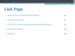 • Definisi dan dasar pengambilan keputusan 3
• Jenis jenis keputusan 4
• Faktor faktor yang mempengaruhi pengambilan keputusan 9
• Implikasi Manajerial 13
• Referensi 14
 