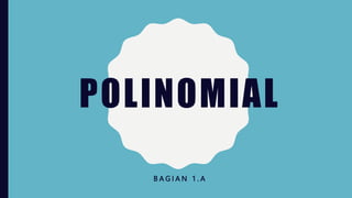 POLINOMIAL
B A G I A N 1 . A
 