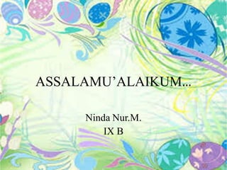 ASSALAMU’ALAIKUM…
Ninda Nur.M.
IX B
 