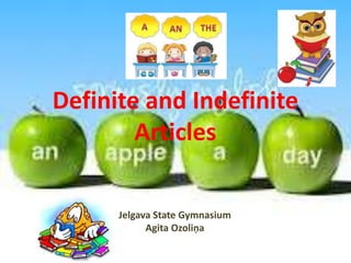 Definite and Indefinite
        Articles

      Jelgava State Gymnasium
            Agita Ozoliņa
 