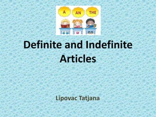 Definite and Indefinite
Articles
Lipovac Tatjana
 