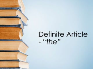 Definite Article
- “the”
 