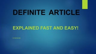 DEFINITE ARTICLE
EXPLAINED FAST AND EASY!
M. VAN EIJK MA
 