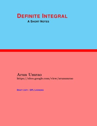 1
DEFINITE INTEGRAL
A SHORT NOTES
Arun Umrao
https://sites.google.com/view/arunumrao
DRAFT COPY - GPL LICENSING
 