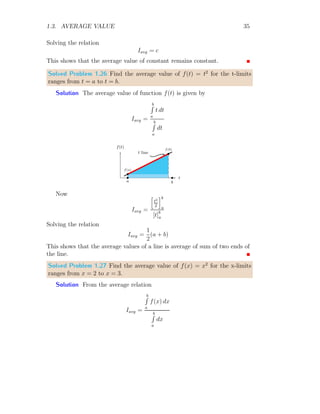 ε
−ε
i
Or
I = lim
ε→0

eε
− e−ε

x
f
x
f
x
f
Figure 1.3: The symmetry of integration in above three figures is for |ε| →
0.5, |ε| → 0.25 and |ε| → 0.05.
Expanding the exponential and simplifying them, we get
I = lim
ε→0

ε +
−ε3
3!
+ . . .

= 0
 