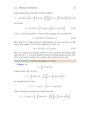 ∞
0
It gives
I =
1
a
Note that, here a is taken as positive value. If a is taken as negative value
then function becomes eat
which is divergent function.
t
f(t)
a = 1
t
f(t)
a = 10
t
f(t)
a = 100
Figure 1.7: Plot of the graph of function f(t) = e−at
for a = 1, a = 10 and
a = 100 respectively. The plot drops rapidly just right to t = 0 as a increases
to infinity.
 
