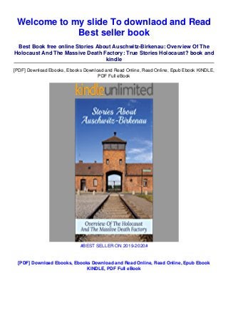 Welcome to my slide To downlaod and Read
Best seller book
Best Book free online Stories About Auschwitz-Birkenau: Overview Of The
Holocaust And The Massive Death Factory: True Stories Holocaust? book and
kindle
[PDF] Download Ebooks, Ebooks Download and Read Online, Read Online, Epub Ebook KINDLE,
PDF Full eBook
#BEST SELLER ON 2019-2020#
[PDF] Download Ebooks, Ebooks Download and Read Online, Read Online, Epub Ebook
KINDLE, PDF Full eBook
 