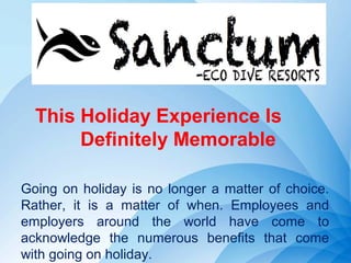 Page 1
This Holiday Experience Is
Definitely Memorable
Going on holiday is no longer a matter of choice.
Rather, it is a matter of when. Employees and
employers around the world have come to
acknowledge the numerous benefits that come
with going on holiday.
 