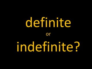 definite
or
indefinite?
 