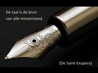 De taal is de bron  van alle misverstand. (De Saint-Exupery) 