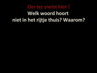 Om ter snelst hier ! Welk woord hoort  niet in het rijtje thuis? Waarom? het elfje de haiku de honderdzestig de limerick de kletskoek het ollekebolleke 