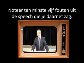 Noteer ten minste vijf fouten uit de speech die je daarnet zag. 