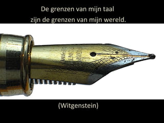 De grenzen van mijn taal  zijn de grenzen van mijn wereld. (Witgenstein) 