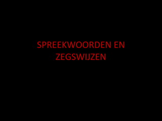 SPREEKWOORDEN EN ZEGSWIJZEN 