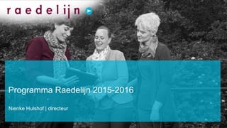 Programma Raedelijn 2015-2016
Nienke Hulshof | directeur
 
